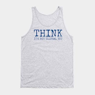 Think - It’s not illegal yet funny saying Tank Top